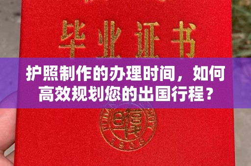 水城护照制作的办理时间，如何高效规划您的出国行程？